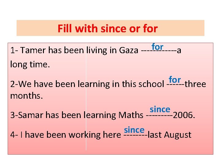 Fill with since or for 1 - Tamer has been living in Gaza ------a