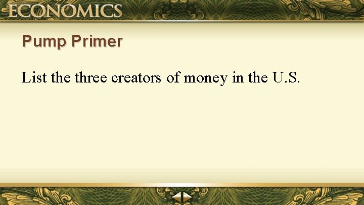 Pump Primer List the three creators of money in the U. S. 