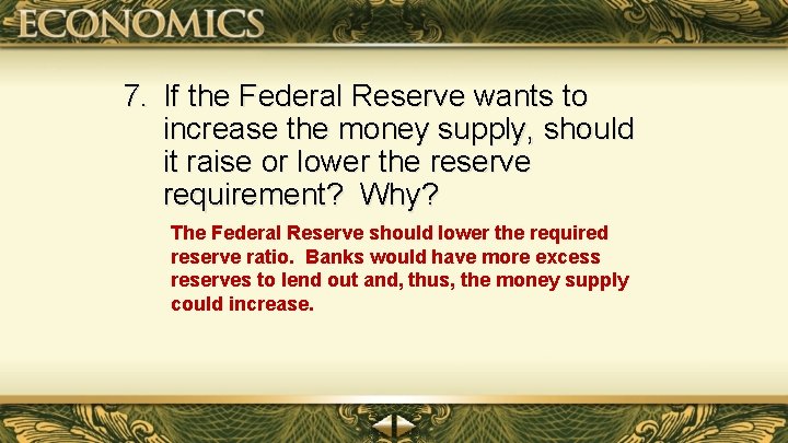 7. If the Federal Reserve wants to increase the money supply, should it raise