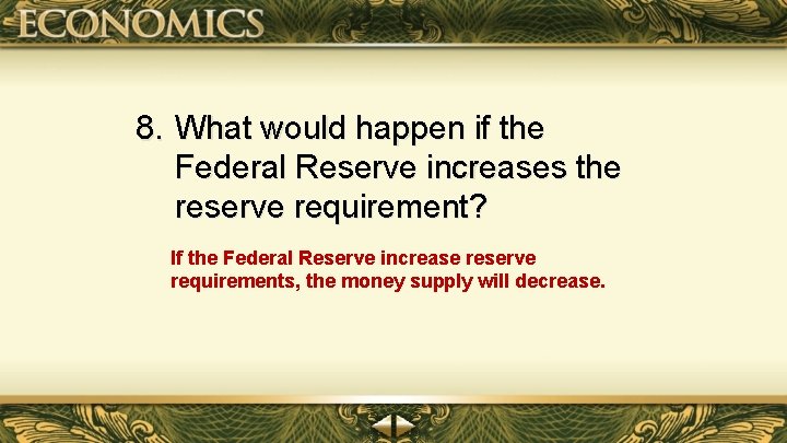 8. What would happen if the Federal Reserve increases the reserve requirement? If the