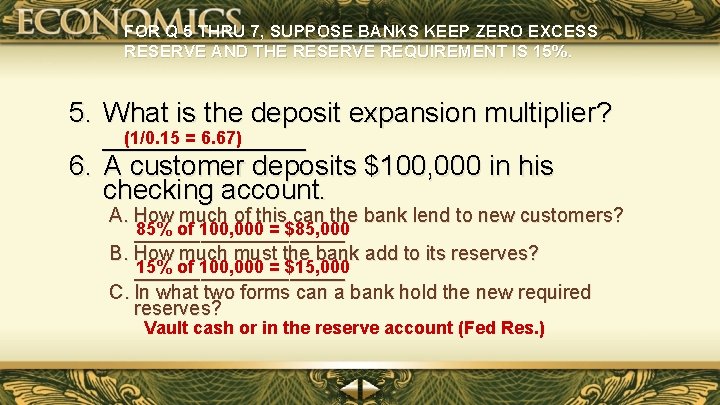 FOR Q 5 THRU 7, SUPPOSE BANKS KEEP ZERO EXCESS RESERVE AND THE RESERVE