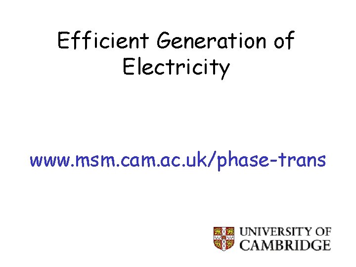 Efficient Generation of Electricity www. msm. cam. ac. uk/phase-trans 