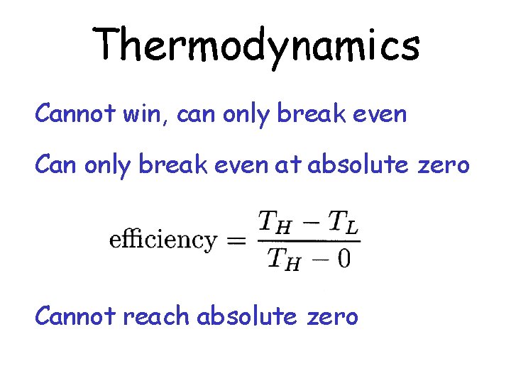 Thermodynamics Cannot win, can only break even Can only break even at absolute zero