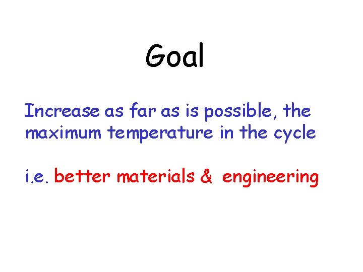 Goal Increase as far as is possible, the maximum temperature in the cycle i.