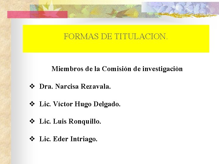 FORMAS DE TITULACION. Miembros de la Comisión de investigaciòn v Dra. Narcisa Rezavala. v