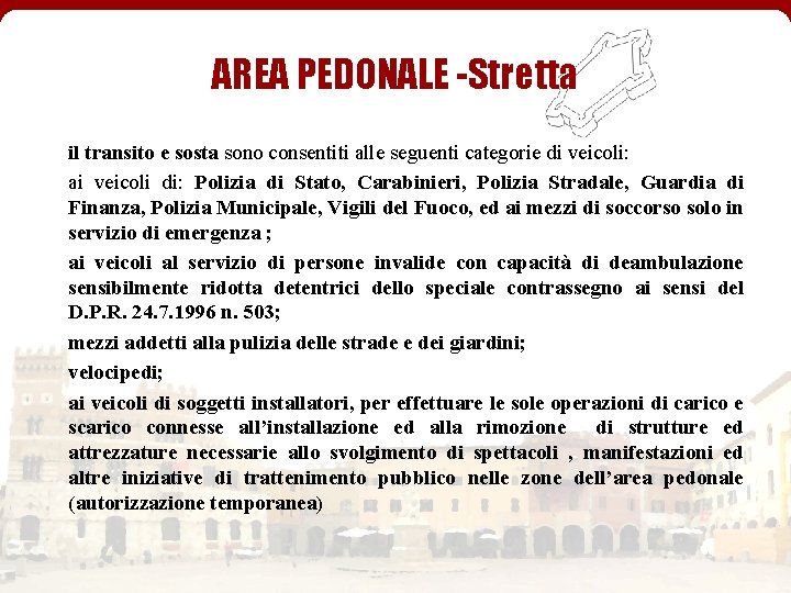 AREA PEDONALE -Stretta il transito e sosta sono consentiti alle seguenti categorie di veicoli: