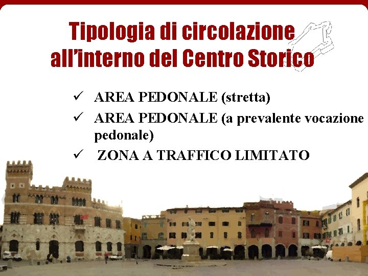 Tipologia di circolazione all’interno del Centro Storico ü AREA PEDONALE (stretta) ü AREA PEDONALE