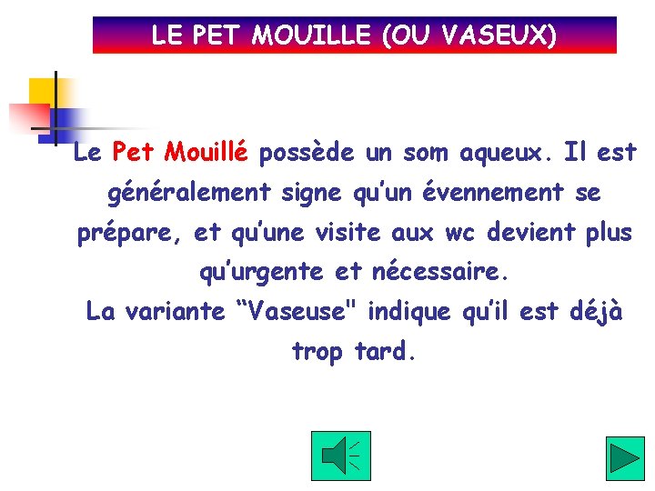 LE PET MOUILLE (OU VASEUX) Le Pet Mouillé possède un som aqueux. Il est