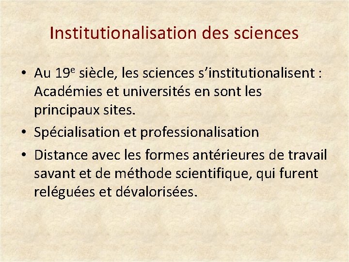 Institutionalisation des sciences • Au 19 e siècle, les sciences s’institutionalisent : Académies et