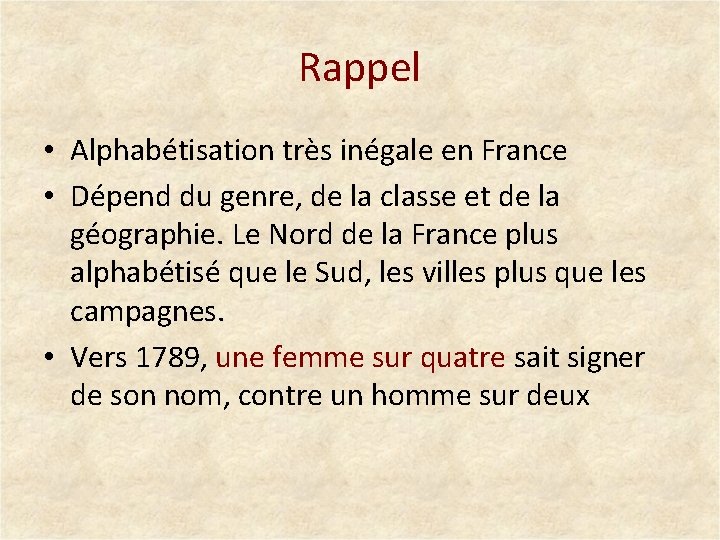 Rappel • Alphabétisation très inégale en France • Dépend du genre, de la classe