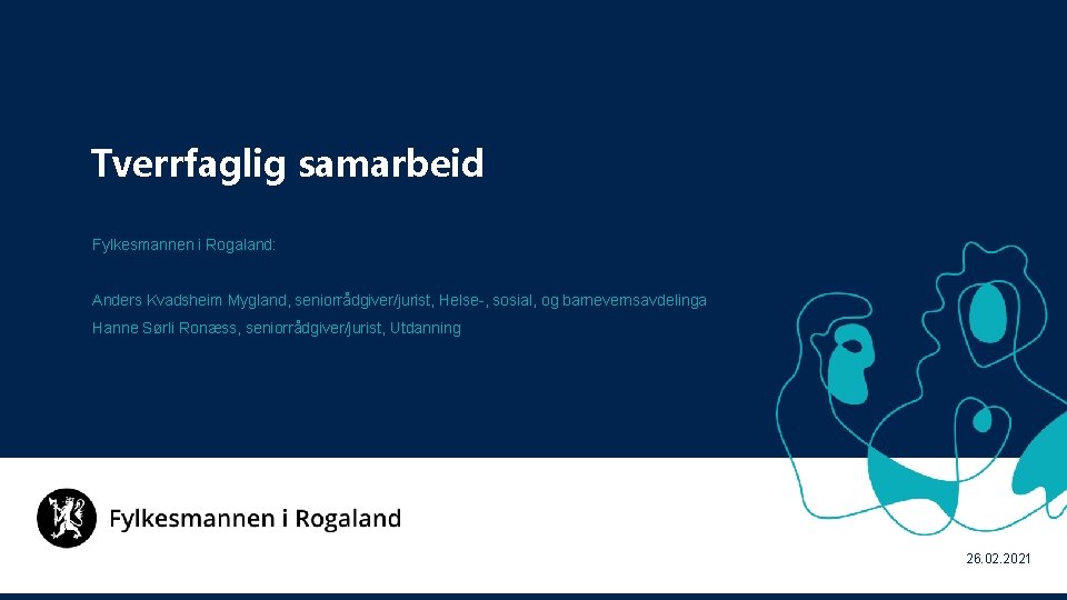 Tverrfaglig samarbeid Fylkesmannen i Rogaland: Anders Kvadsheim Mygland, seniorrådgiver/jurist, Helse-, sosial, og barnevernsavdelinga Hanne