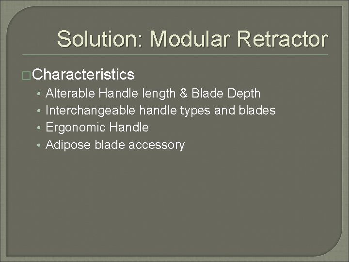 Solution: Modular Retractor �Characteristics • • Alterable Handle length & Blade Depth Interchangeable handle