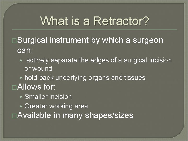 What is a Retractor? �Surgical instrument by which a surgeon can: • actively separate