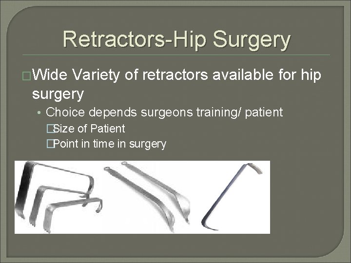Retractors-Hip Surgery �Wide Variety of retractors available for hip surgery • Choice depends surgeons