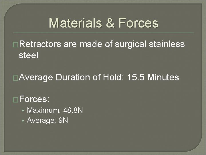 Materials & Forces �Retractors are made of surgical stainless steel �Average Duration of Hold: