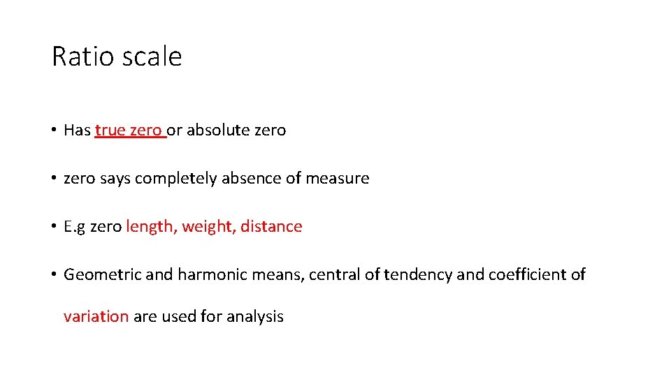 Ratio scale • Has true zero or absolute zero • zero says completely absence