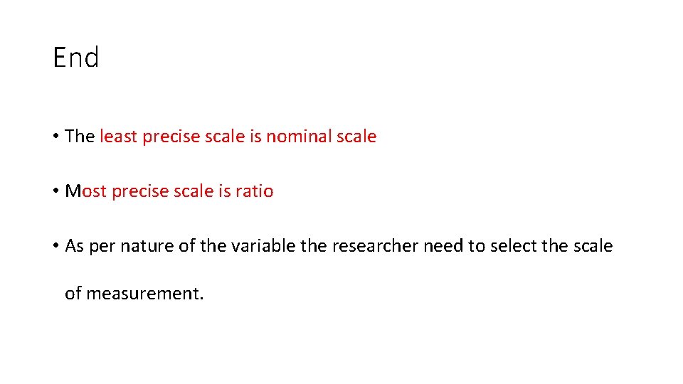 End • The least precise scale is nominal scale • Most precise scale is