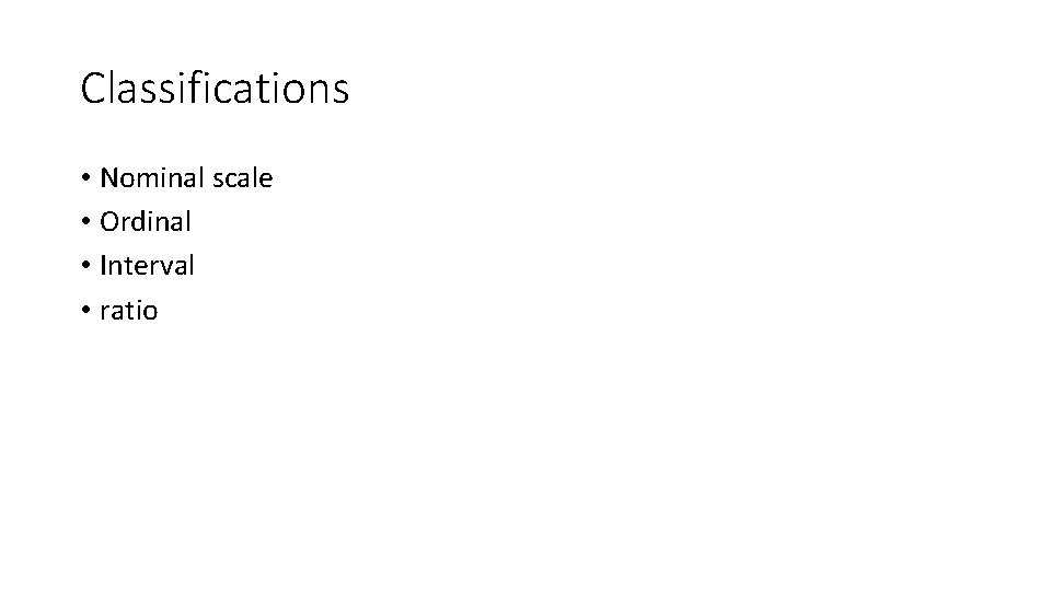 Classifications • Nominal scale • Ordinal • Interval • ratio 