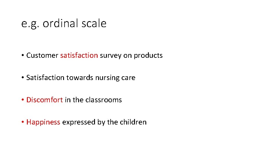e. g. ordinal scale • Customer satisfaction survey on products • Satisfaction towards nursing