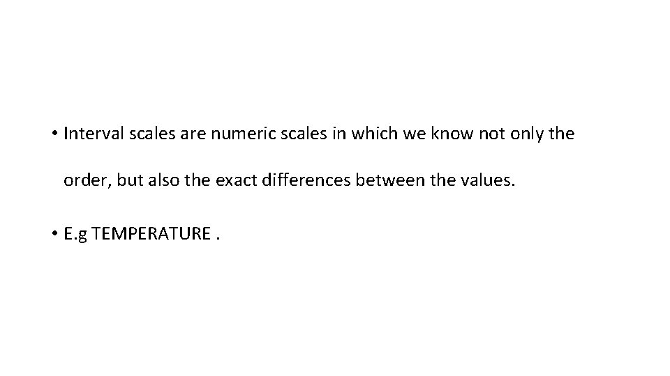  • Interval scales are numeric scales in which we know not only the