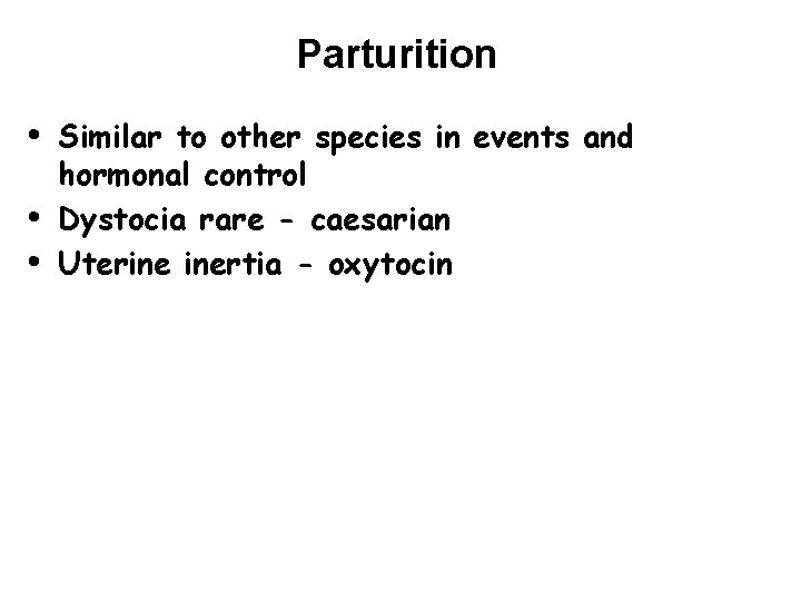 Parturition • • • Similar to other species in events and hormonal control Dystocia