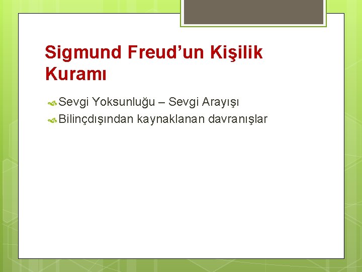 Sigmund Freud’un Kişilik Kuramı Sevgi Yoksunluğu – Sevgi Arayışı Bilinçdışından kaynaklanan davranışlar 