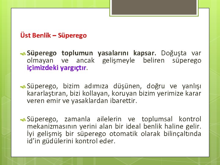 Üst Benlik – Süperego toplumun yasalarını kapsar. Doğuşta var olmayan ve ancak gelişmeyle beliren