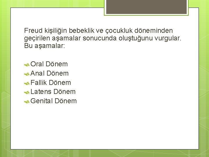 Freud kişiliğin bebeklik ve çocukluk döneminden geçirilen aşamalar sonucunda oluştuğunu vurgular. Bu aşamalar: Oral