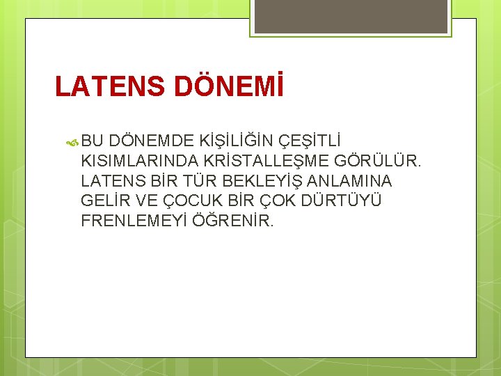 LATENS DÖNEMİ BU DÖNEMDE KİŞİLİĞİN ÇEŞİTLİ KISIMLARINDA KRİSTALLEŞME GÖRÜLÜR. LATENS BİR TÜR BEKLEYİŞ ANLAMINA