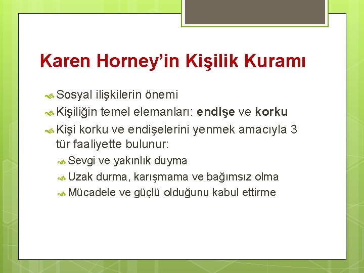 Karen Horney’in Kişilik Kuramı Sosyal ilişkilerin önemi Kişiliğin temel elemanları: endişe ve korku Kişi