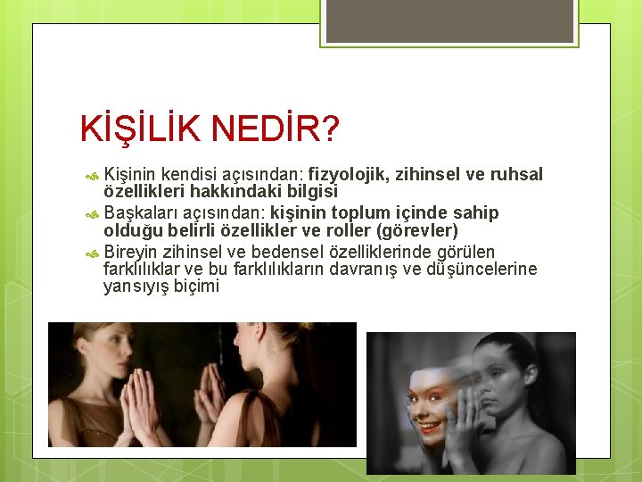 KİŞİLİK NEDİR? Kişinin kendisi açısından: fizyolojik, zihinsel ve ruhsal özellikleri hakkındaki bilgisi Başkaları açısından: