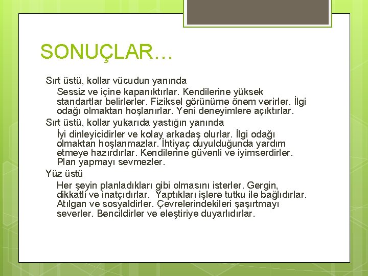 SONUÇLAR… Sırt üstü, kollar vücudun yanında Sessiz ve içine kapanıktırlar. Kendilerine yüksek standartlar belirlerler.