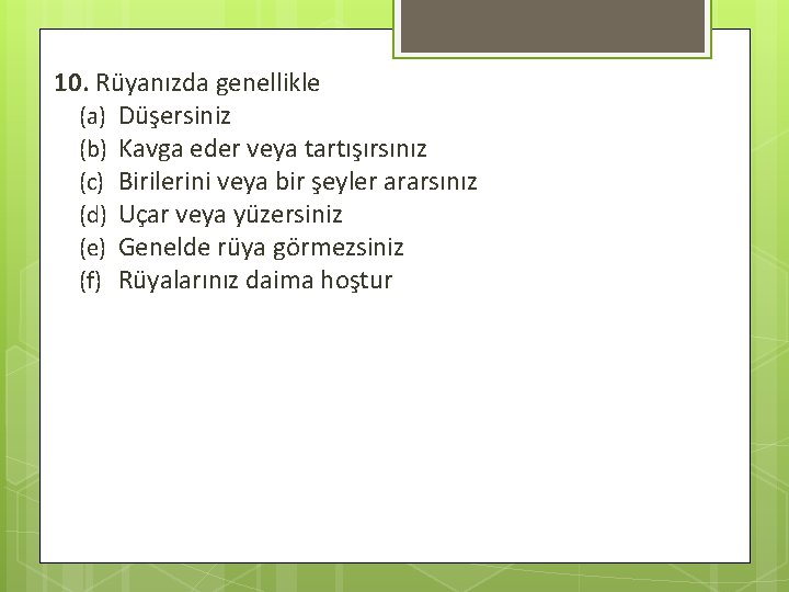 10. Rüyanızda genellikle (a) Düşersiniz (b) Kavga eder veya tartışırsınız (c) Birilerini veya bir