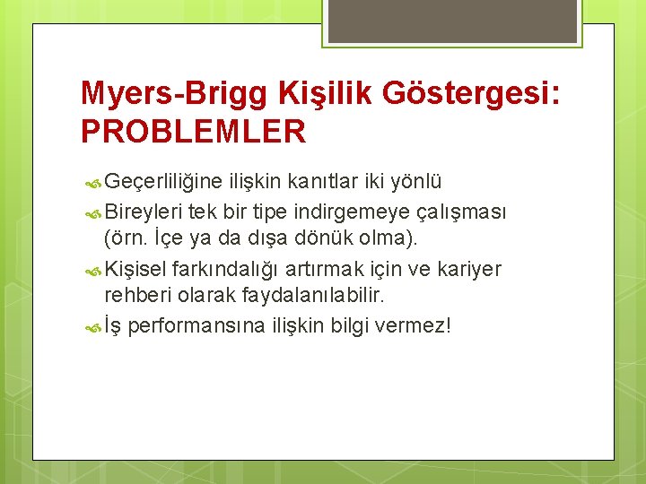 Myers-Brigg Kişilik Göstergesi: PROBLEMLER Geçerliliğine ilişkin kanıtlar iki yönlü Bireyleri tek bir tipe indirgemeye