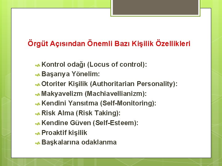  Örgüt Açısından Önemli Bazı Kişilik Özellikleri Kontrol odağı (Locus of control): Başarıya Yönelim: