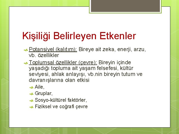 Kişiliği Belirleyen Etkenler Potansiyel (kalıtım): Bireye ait zeka, enerji, arzu, vb. özellikler Toplumsal özellikler