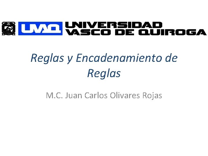 Reglas y Encadenamiento de Reglas M. C. Juan Carlos Olivares Rojas 