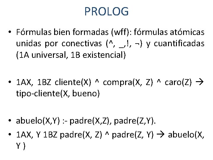PROLOG • Fórmulas bien formadas (wff): fórmulas atómicas unidas por conectivas (^, _, !,
