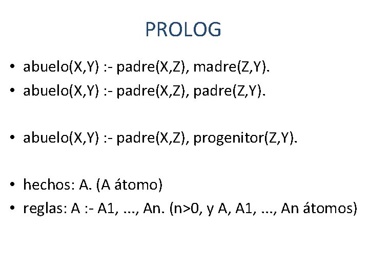 PROLOG • abuelo(X, Y) : - padre(X, Z), madre(Z, Y). • abuelo(X, Y) :