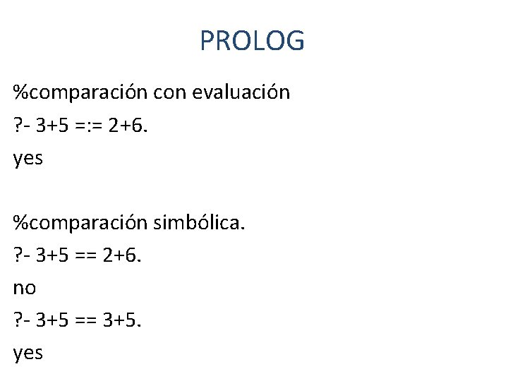 PROLOG %comparación con evaluación ? - 3+5 =: = 2+6. yes %comparación simbólica. ?