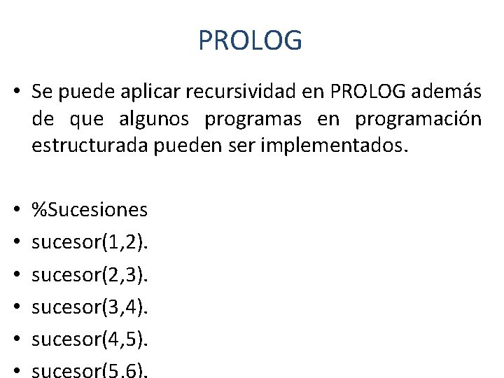 PROLOG • Se puede aplicar recursividad en PROLOG además de que algunos programas en