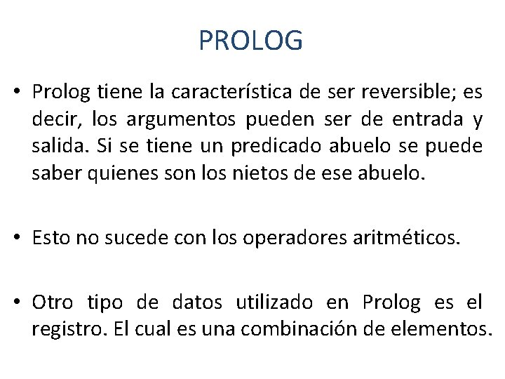 PROLOG • Prolog tiene la característica de ser reversible; es decir, los argumentos pueden