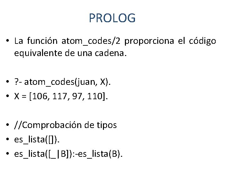 PROLOG • La función atom_codes/2 proporciona el código equivalente de una cadena. • ?
