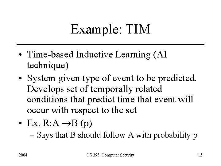 Example: TIM • Time-based Inductive Learning (AI technique) • System given type of event