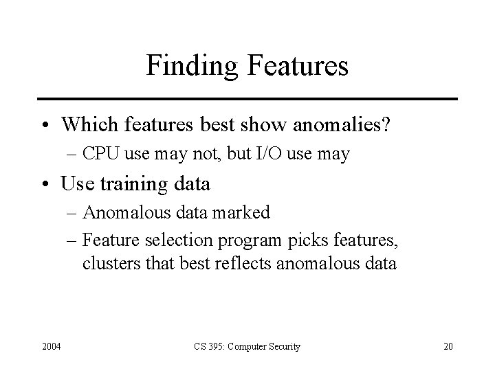 Finding Features • Which features best show anomalies? – CPU use may not, but