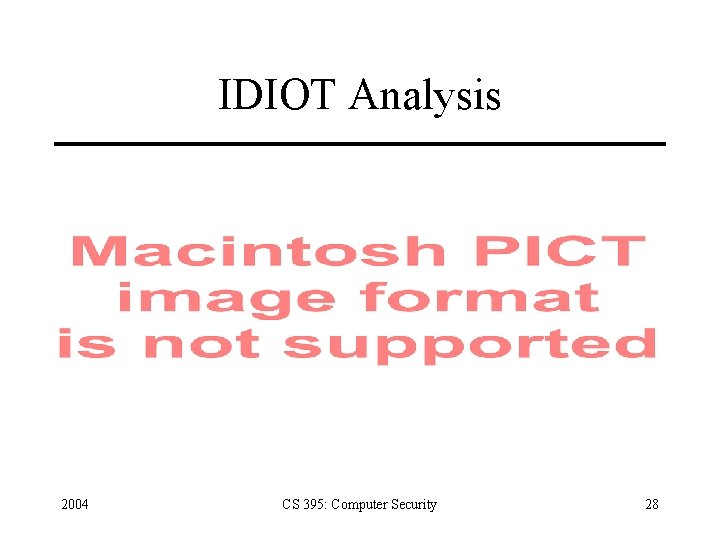 IDIOT Analysis 2004 CS 395: Computer Security 28 