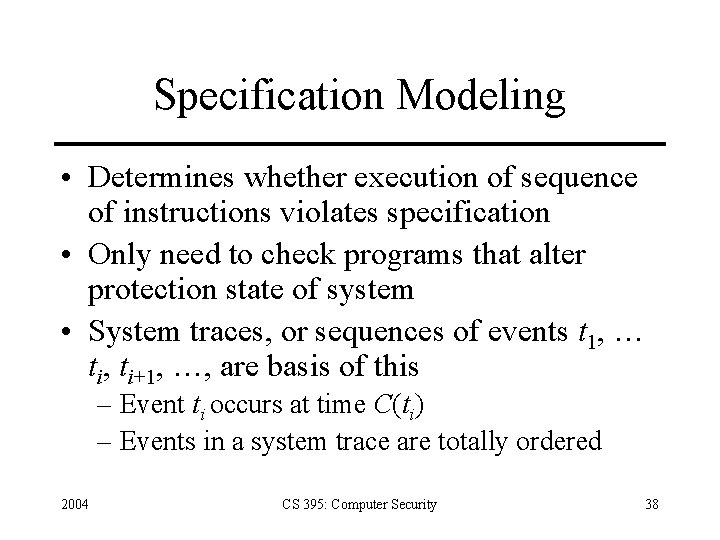 Specification Modeling • Determines whether execution of sequence of instructions violates specification • Only