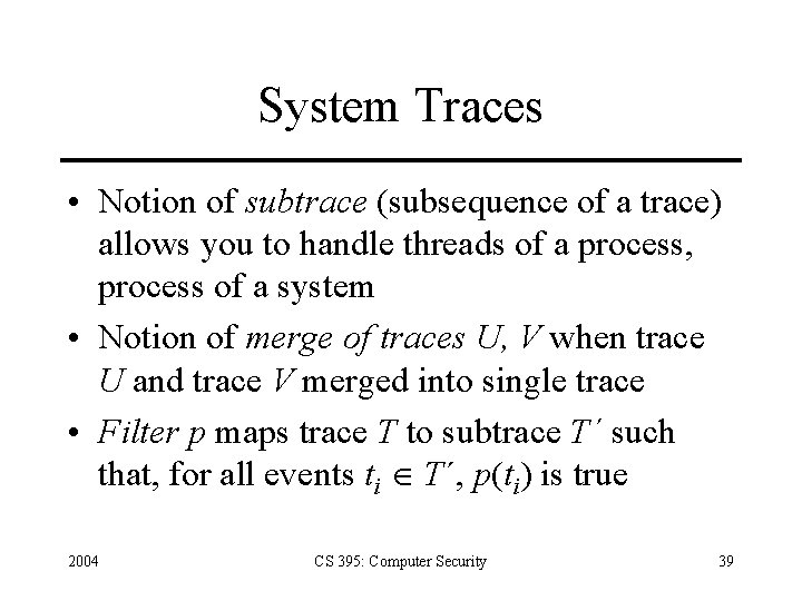 System Traces • Notion of subtrace (subsequence of a trace) allows you to handle