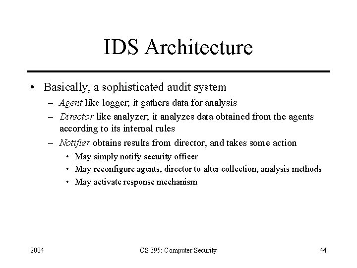 IDS Architecture • Basically, a sophisticated audit system – Agent like logger; it gathers