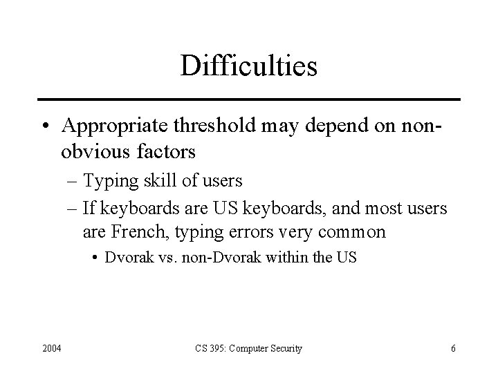 Difficulties • Appropriate threshold may depend on nonobvious factors – Typing skill of users